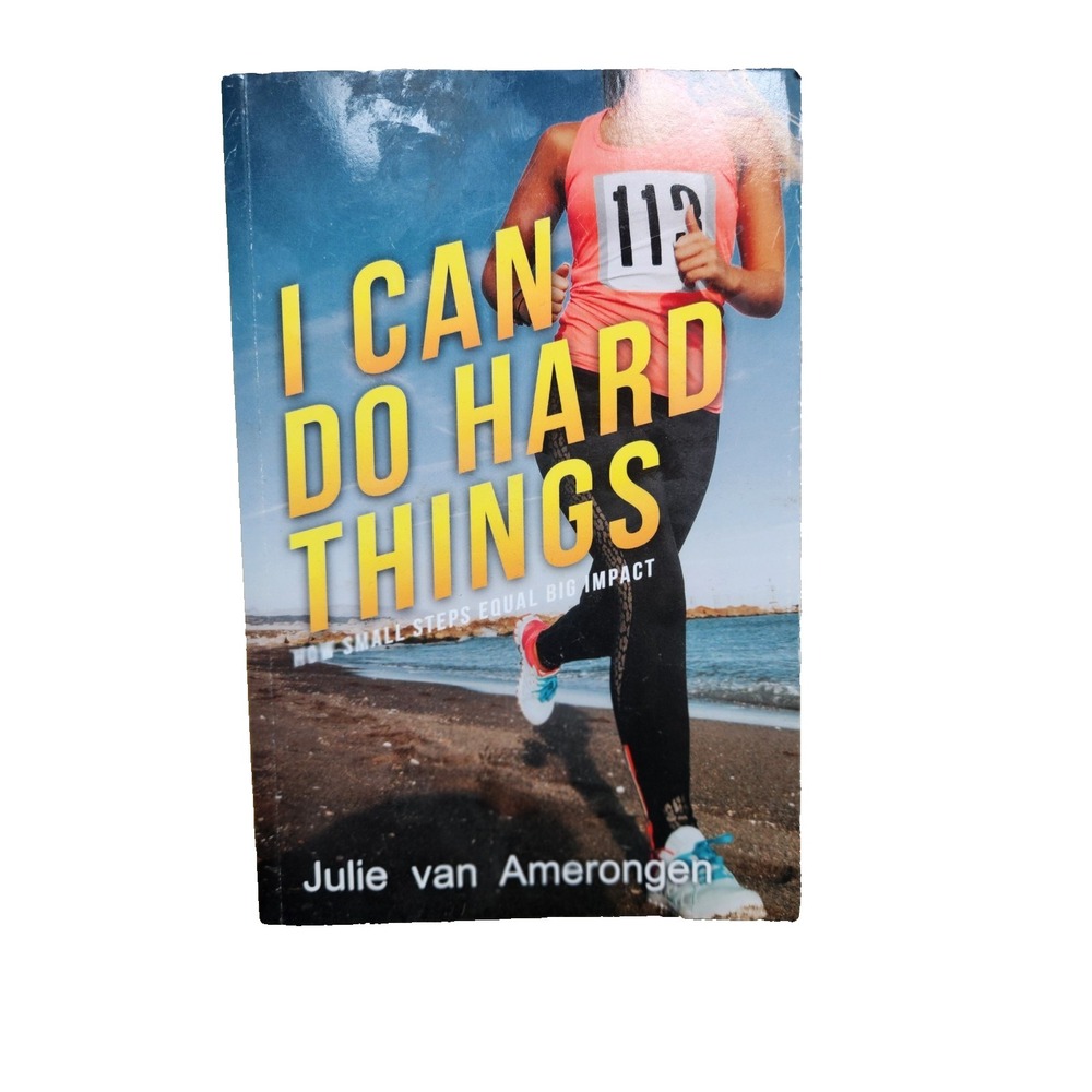 I CAN DO HARD THINGS: HOW SMALL STEPS EQUAL BIG IMPACT By Van Julie Amerongen